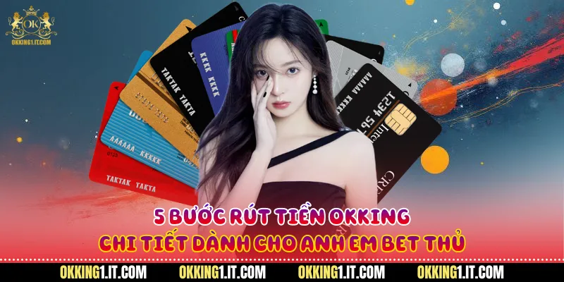 5 bước rút tiền Okking chi tiết dành cho anh em bet thủ