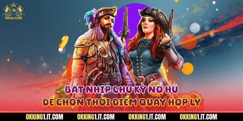 Bắt nhịp chu kỳ nổ hũ để chọn thời điểm quay hợp lý