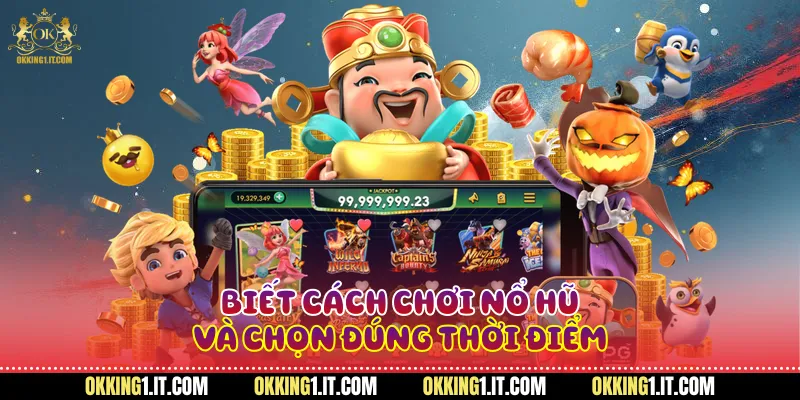 Biết cách chơi nổ hũ và chọn đúng thời điểm