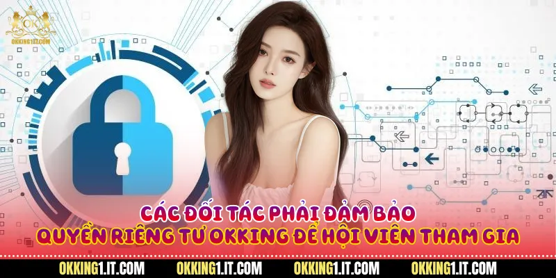 Các đối tác phải đảm bảo quyền riêng tư Okking để hội viên tham gia
