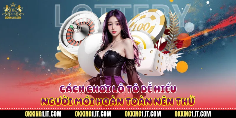Cách chơi lô tô dễ hiểu người mới hoàn toàn nên thử