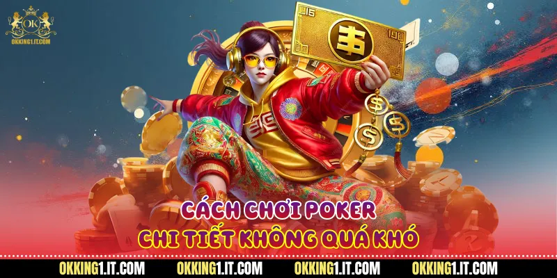 Cách chơi poker chi tiết không quá khó