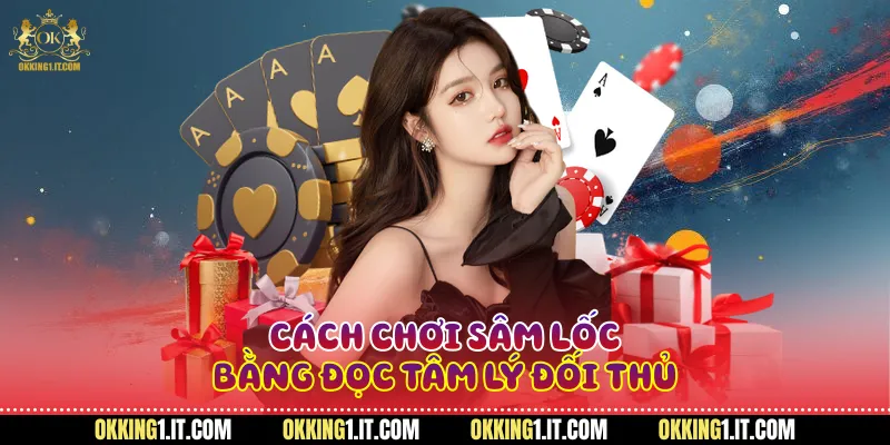 Cách chơi sâm lốc bằng đọc tâm lý đối thủ