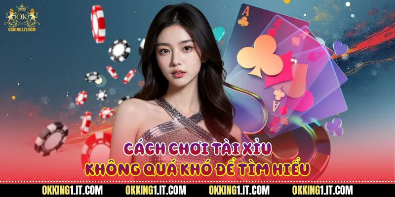 Cách chơi tài xỉu không quá khó để tìm hiểu