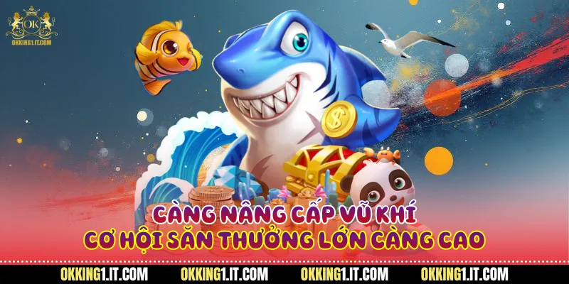 Càng nâng cấp vũ khí, cơ hội săn thưởng lớn càng cao