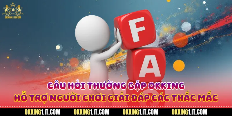 Câu hỏi thường gặp Okking hỗ trợ người chơi giải đáp các thắc mắc
