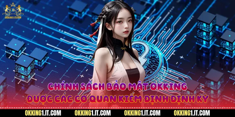 Chính sách bảo mật Okking được các cơ quan kiểm định định kỳ
