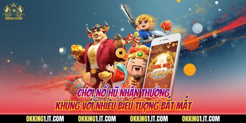 Chơi nổ hũ nhận thưởng khủng với nhiều biểu tượng bắt mắt