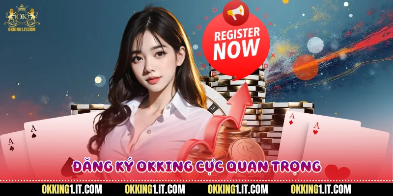 Đăng ký OKKING cực quan trọng