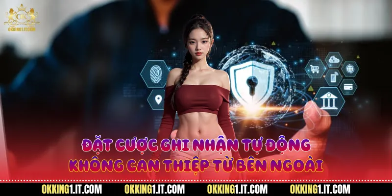 Đặt cược ghi nhận tự động, không can thiệp từ bên ngoài