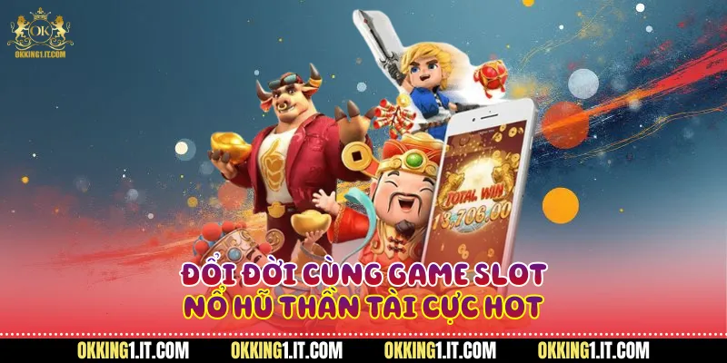 Đổi đời cùng game slot nổ hũ thần tài cực hot