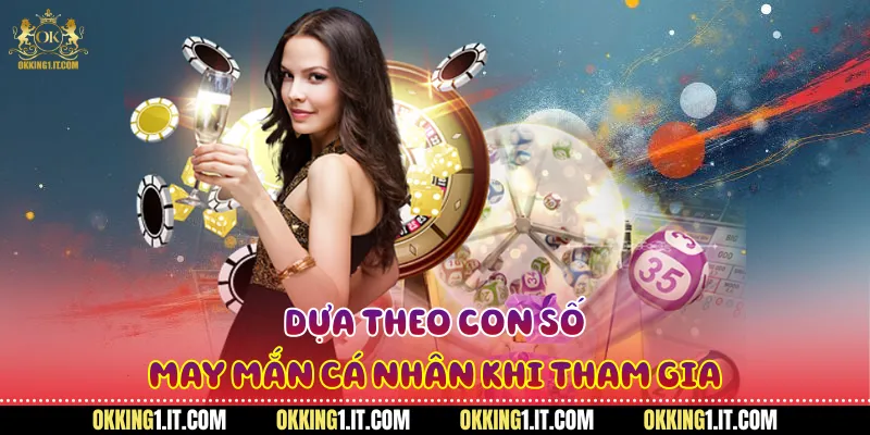 Dựa theo con số may mắn cá nhân khi tham gia