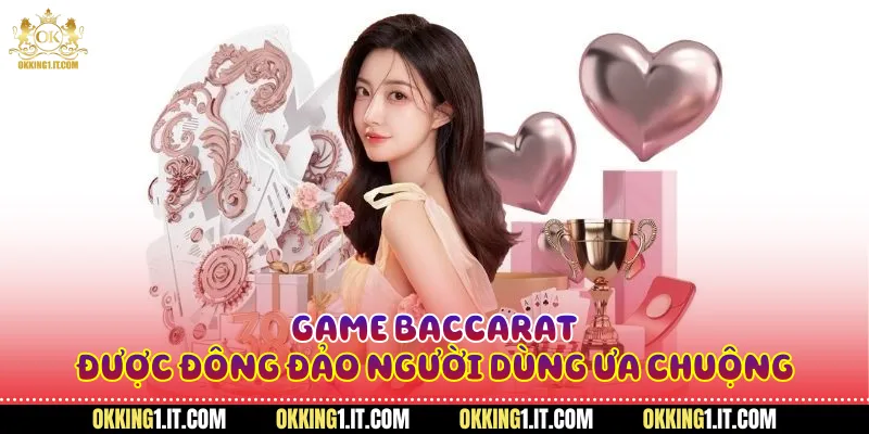 Game baccarat được đông đảo người dùng ưa chuộng