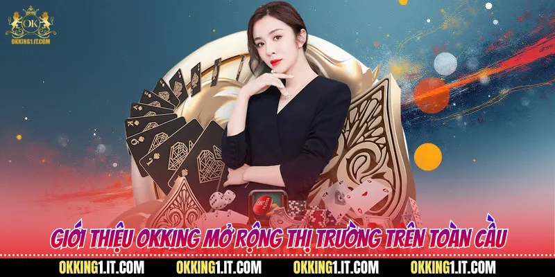 Giới thiệu Okking mở rộng thị trường trên toàn cầu