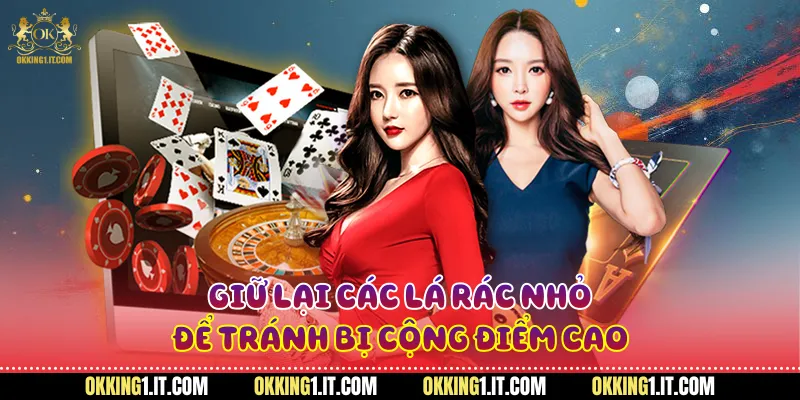 Giữ lại các lá rác nhỏ để tránh bị cộng điểm cao