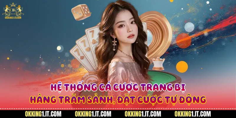 Hệ thống cá cược trang bị hàng trăm sảnh, đặt cược tự động