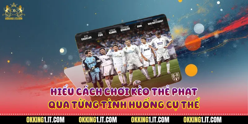 Hiểu cách chơi kèo thẻ phạt qua từng tình huống cụ thể