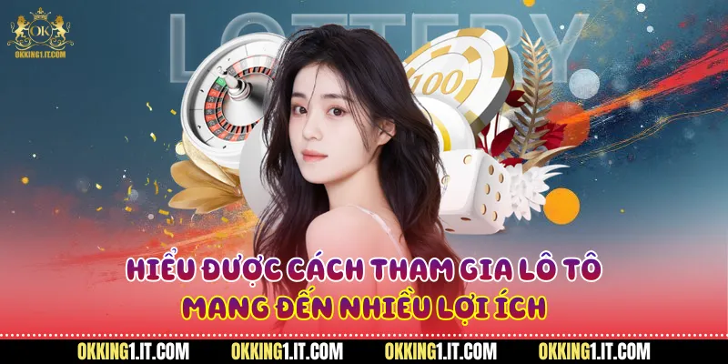 Hiểu được cách tham gia lô tô mang đến nhiều lợi ích