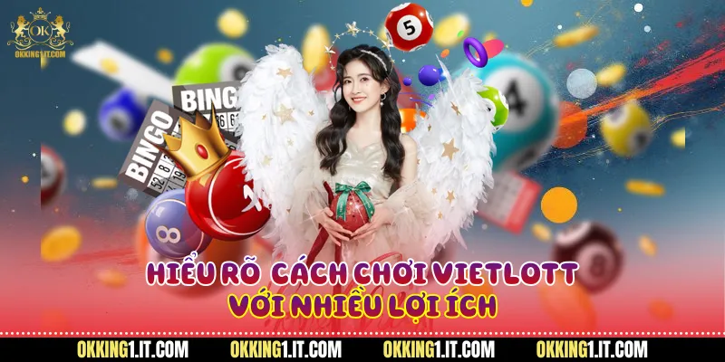 Hiểu rõ cách chơi Vietlott với nhiều lợi ích
