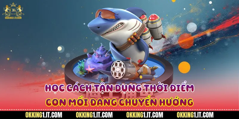 Học cách tận dụng thời điểm con mồi đang chuyển hướng