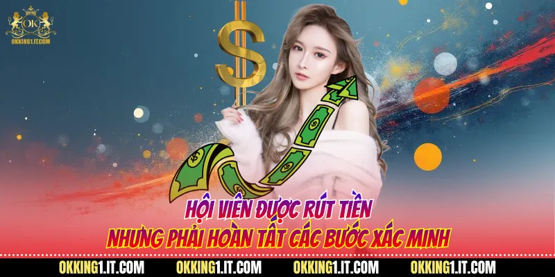 Hội viên được rút tiền nhưng phải hoàn tất các bước xác minh