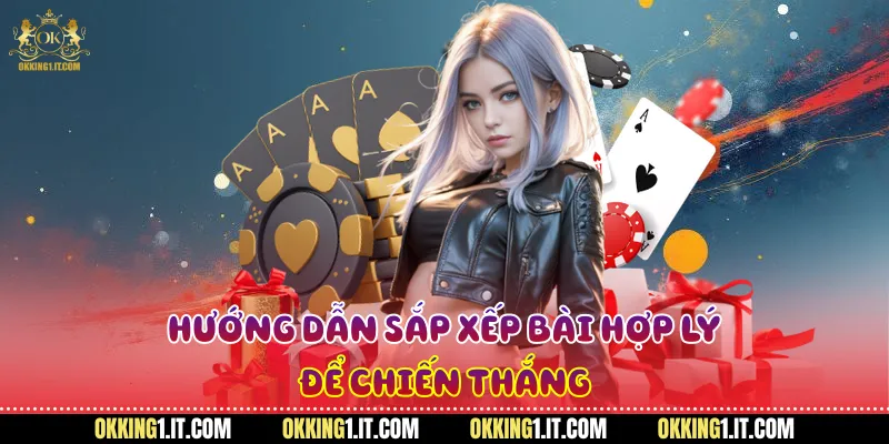 Hướng dẫn sắp xếp bài hợp lý để chiến thắng