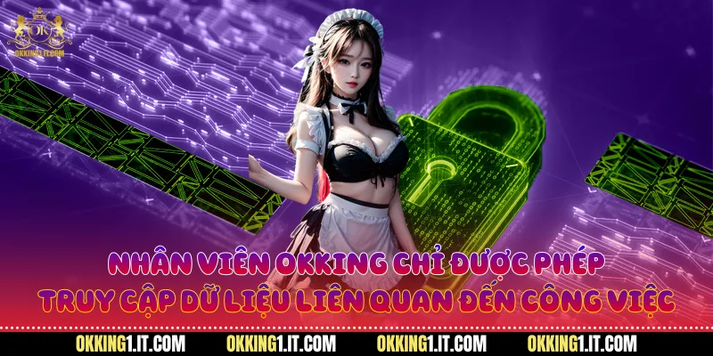 Nhân viên Okking chỉ được phép truy cập dữ liệu liên quan đến công việc