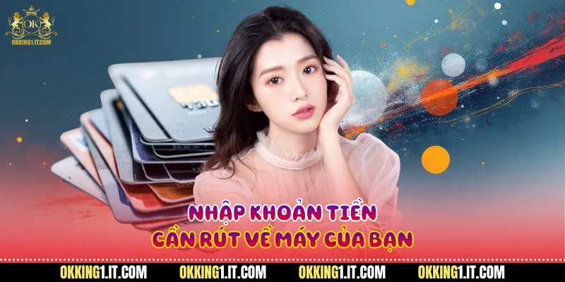 Nhập khoản tiền cần rút về máy của bạn