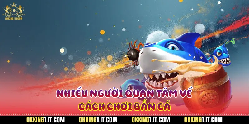 Nhiều người quan tâm về cách chơi bắn cá