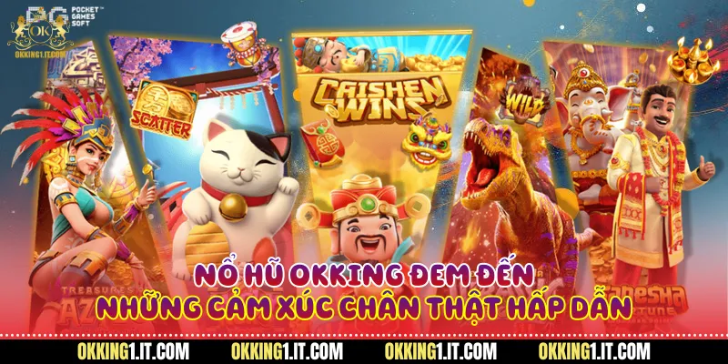 Nổ hũ Okking đem đến những cảm xúc chân thật hấp dẫn