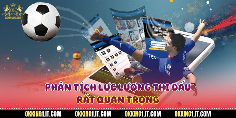 Phân tích lực lượng thi đấu rất quan trọng