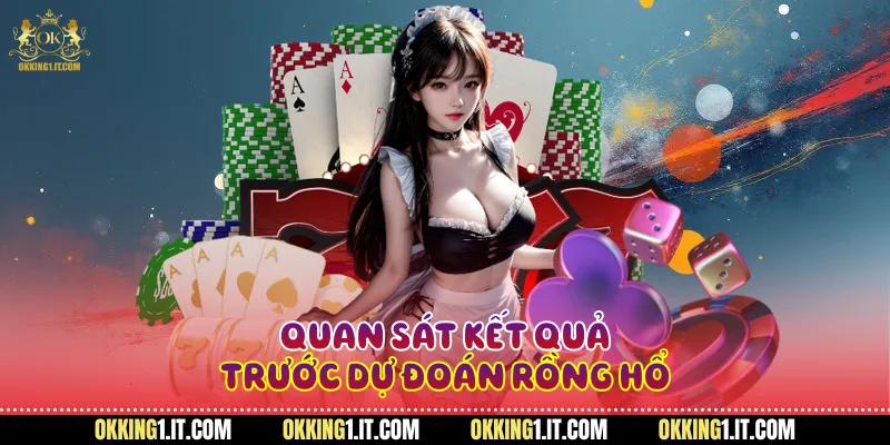 Quan sát kết quả trước giúp dự đoán Rồng Hổ