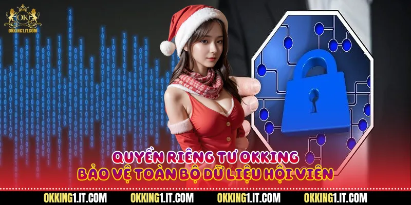 Quyền riêng tư Okking bảo vệ toàn bộ dữ liệu hội viên