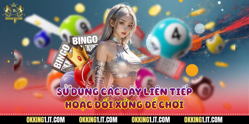 Sử dụng các dãy liên tiếp hoặc đối xứng để chơi