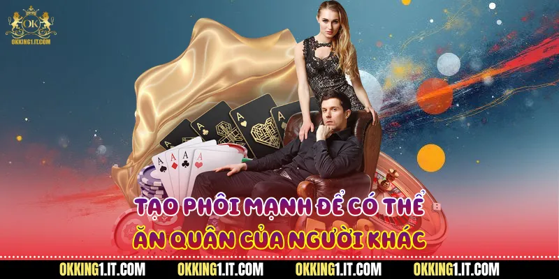 Tạo phôi mạnh để có thể ăn quân của người khác