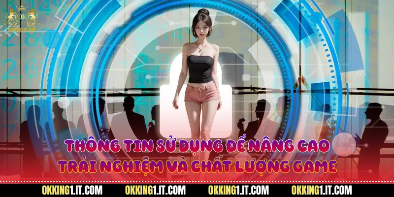 Thông tin sử dụng để nâng cao trải nghiệm và chất lượng game