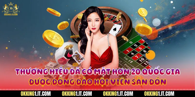 Thương hiệu đã có mặt hơn 20 quốc gia, được đông đảo hội viên săn đón