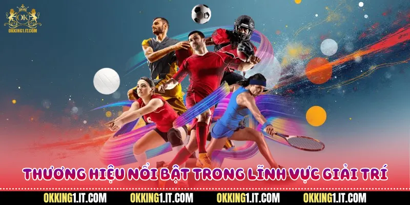 thương hiệu nổi bật trong lĩnh vực giải trí