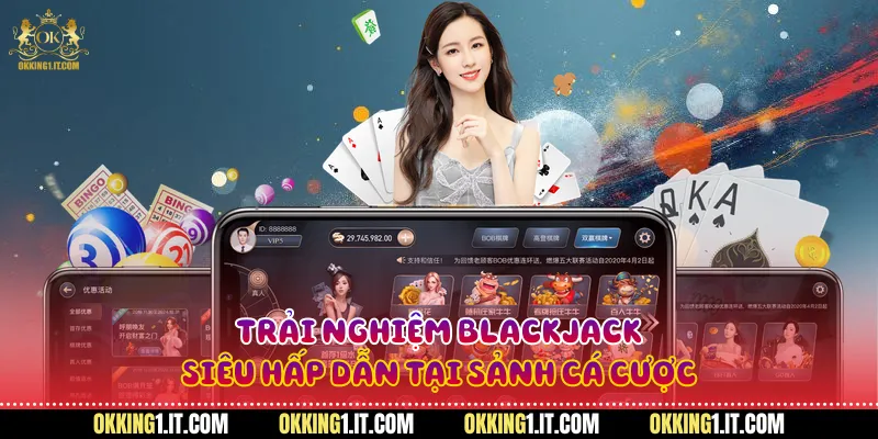Trải nghiệm blackjack siêu hấp dẫn tại sảnh cá cược